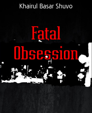 Khairul Basar Shuvo: Fatal Obsession