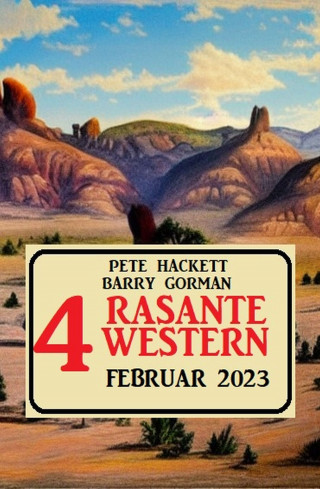 Pete Hackett, Barry Gorman: 4 Rasante Western Februar 2023