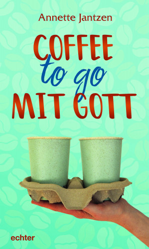 Annette Jantzen: Coffee to go mit Gott