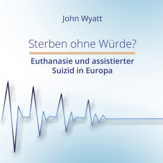 John Wyatt: Sterben ohne Würde?