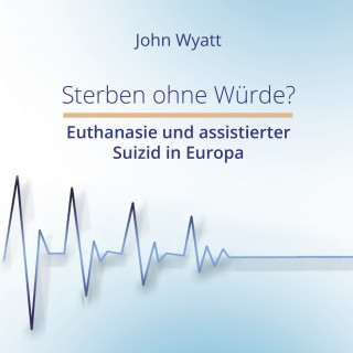 John Wyatt: Sterben ohne Würde?