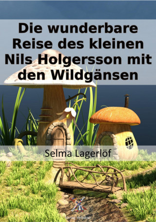Selma Lagerlöf: Wunderbare Reise des kleinen Nils Holgersson mit den Wildgänsen