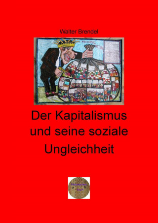 Walter Brendel: Der Kapitalismus und seine soziale Ungleichheit