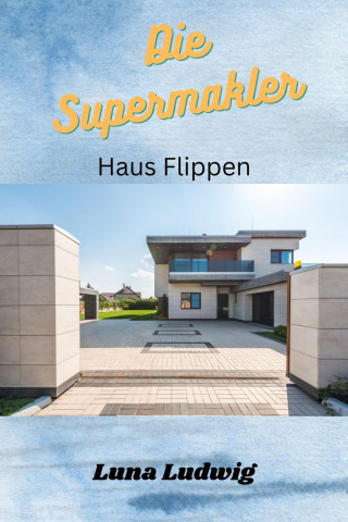 Luna Ludwig: Die Supermakler Haus flippen