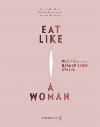 Verena Haselmayr, Andrea Haselmayr, Denise Rosenberger: Eat like a Woman