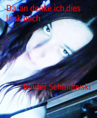 Jenifer Schindovski: Daran denke ich,dies lenk mich