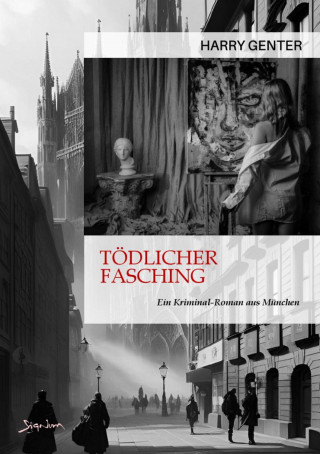Harry Genter: TÖDLICHER FASCHING - EIN KRIMINAL-ROMAN AUS MÜNCHEN