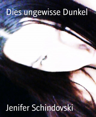 Jenifer Schindovski: Dies ungewisse Dunkel