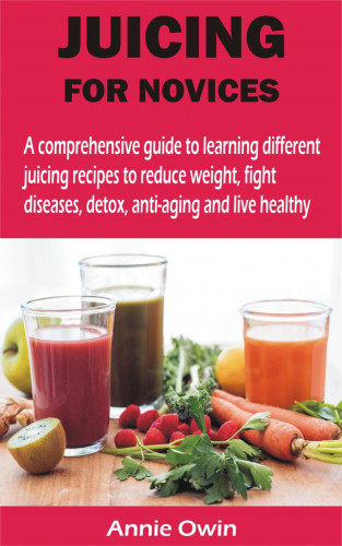 Annie Owin: JUICING FOR NOVICES