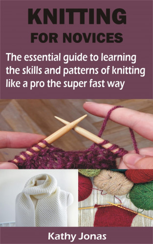 Kathy Jonas: KNITTING FOR NOVICES