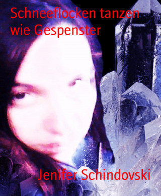 Jenifer Schindovski: Schneeflocken tanzen wie Gespenster