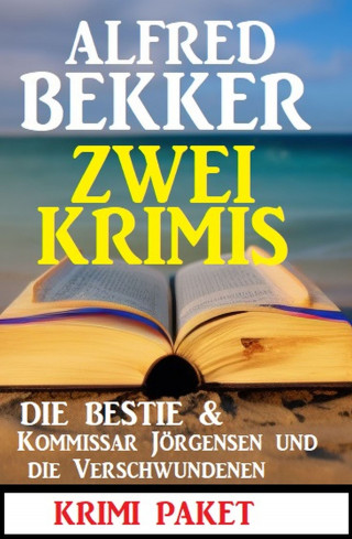 Alfred Bekker: Zwei Krimis: Die Bestie & Kubinke und die Verschwundenen