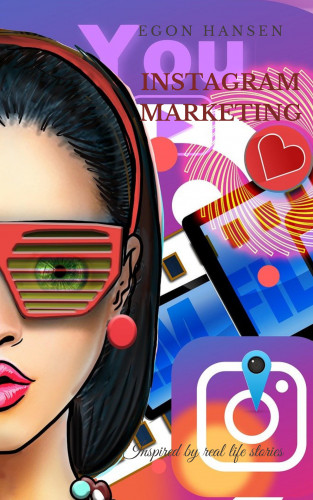 Egon Hansen: Instagram Marketing: Erfolgreiches Social-Media-Marketing: Ein Leitfaden Unternehmer und Einsteiger