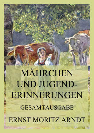 Ernst Moritz Arndt: Märchen und Jugenderinnerungen