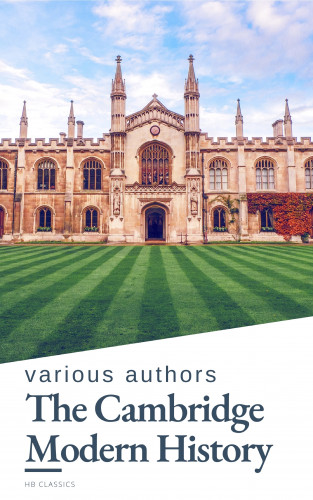 J.b. Bury, Mandell Creighton, R. Nisbet Bain, G. W. Prothero, Adolphus William Ward, Lord Acton, HB Classics: The Cambridge Modern History