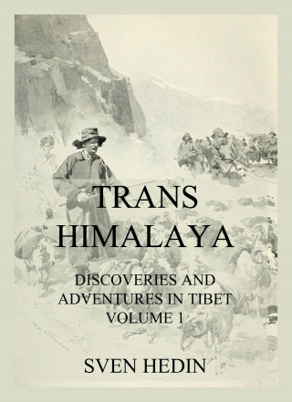 Dr. Sven Hedin: Trans-Himalaya - Discoveries and Adventures in Tibet, Vol. 1
