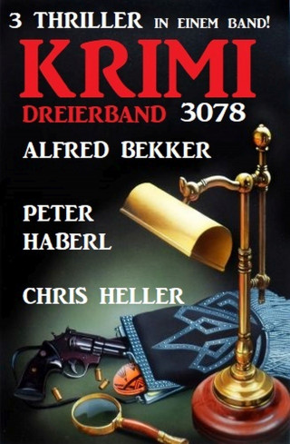 Alfred Bekker, Peter Haberl, Chris Heller: Krimi Dreierband 3078 - 3 Thriller in einem Band!