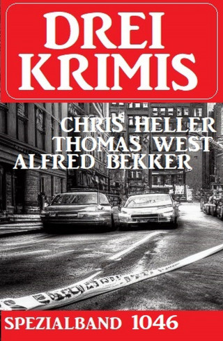 Alfred Bekker, Thomas West, Chris Heller: Drei Krimis Spezialband 1046