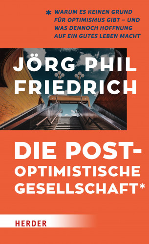 Jörg Phil Friedrich: Die postoptimistische Gesellschaft