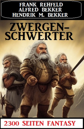 Alfred Bekker, Frank Rehfeld, Hendrik M. Bekker: Zwergenschwerter: 2300 Seiten Fantasy