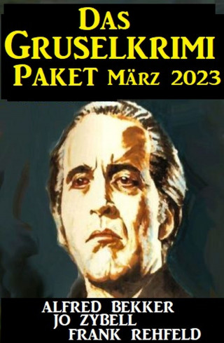 Alfred Bekker, Frank Rehfeld, Jo Zybell: Das Grusel Krimi Paket März 2023