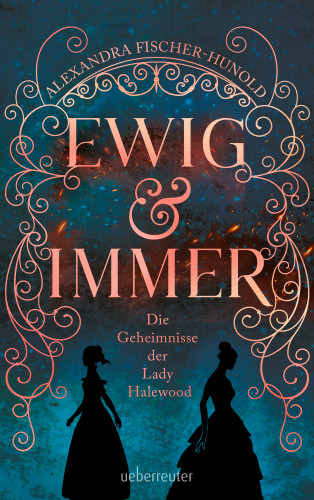 Alexandra Fischer-Hunold: Ewig & Immer - Die Geheimnisse der Lady Halewood