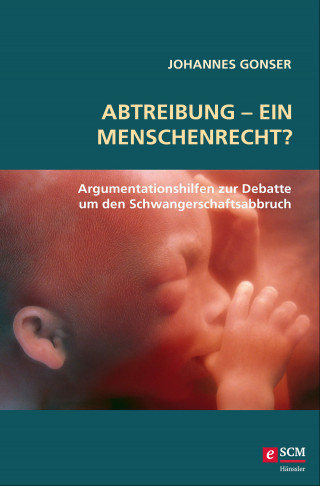 Johannes Gonser: Abtreibung - ein Menschenrecht?