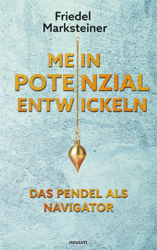 Friedel Marksteiner: Mein Potenzial entwickeln – Das Pendel als Navigator