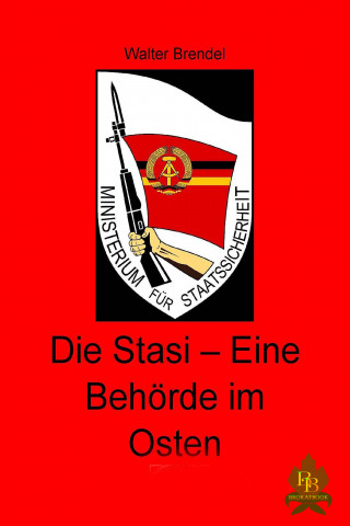 Walter Brendel: Die Stasi – Eine Behörde im Osten