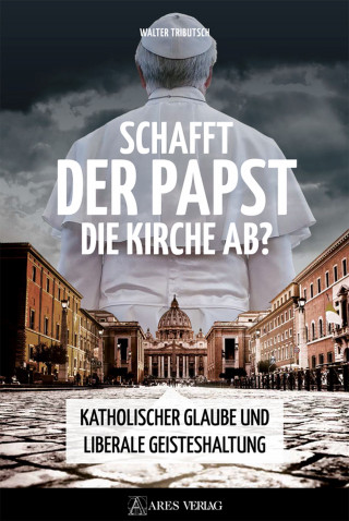 Walter Tributsch: Schafft der Papst die Kirche ab?
