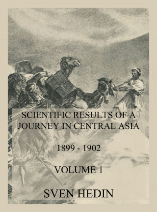 Dr. Sven Hedin: Scientific Results of a Journey in Central Asia 1899 - 1902. Vol. 1: The Tarim River