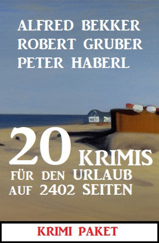 Alfred Bekker, Robert Gruber, Peter Haberl: 20 Krimis für den Urlaub auf 2402 Seiten: Krimi Paket