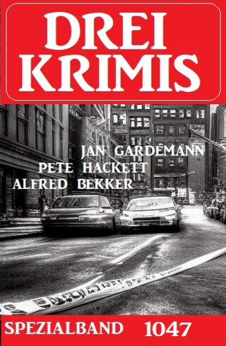 Alfred Bekker, Jan Gardemann, Pete Hackett: Drei Krimis Spezialband 1047