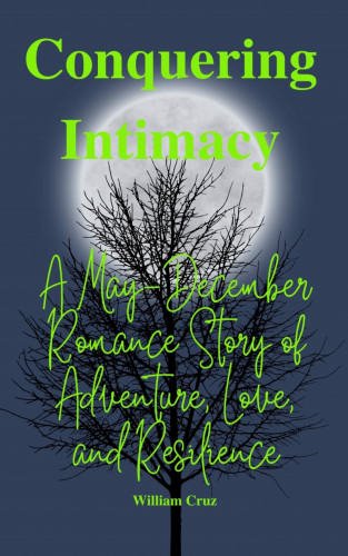 William Cruz: Conquering Intimacy:A May-December Romance Story of Adventure, Love, and Resilience