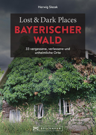 Herwig Slezak: Lost & Dark Places Bayerischer Wald
