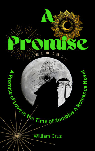 William Cruz: A Promise of Love in the Time of Zombies: A Romance Novel