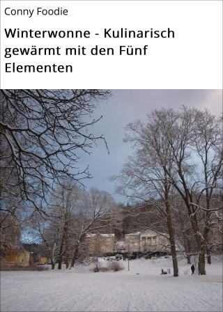 Conny Foodie: Winterwonne - Kulinarisch gewärmt mit den Fünf Elementen