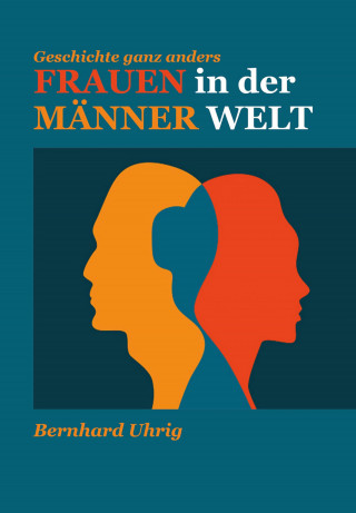 Bernhard Uhrig: Frauen in der Männer Welt