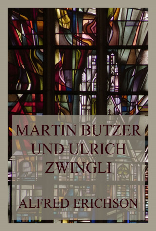 Alfred Erichson: Martin Butzer und Ulrich Zwingli