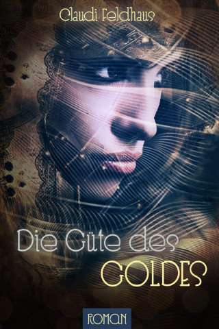 Claudi Feldhaus: Die Güte des Goldes