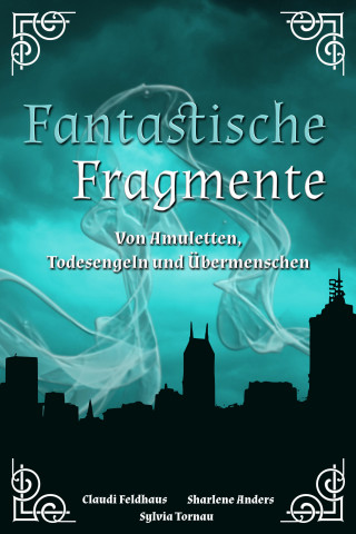 Claudi Feldhaus, Sylvia Tornau, Sharlene Anders: Fantastische Fragmente