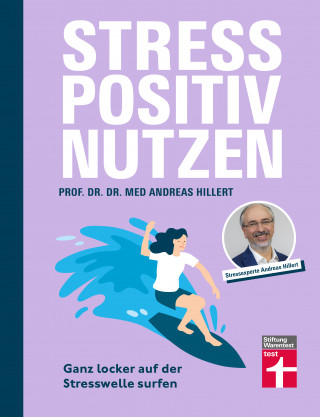 Prof. Dr. med. Dr. phil. Andreas Hillert: Stress positiv nutzen - positives Mindset aufbauen, besser fühlen mit Entspannungstechniken - Herausforderungen im Berufs- und Privatleben meistern