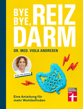 Dr. med. Viola Andresen, Claus Peter Simon: Bye Bye, Reizdarm - Beschwerden wie Bauchschmerzen, Blähbauch, Durchfall usw. gehören der Vergangenheit an - mit nützlichen Erklärungen, Therapien und Rezepten