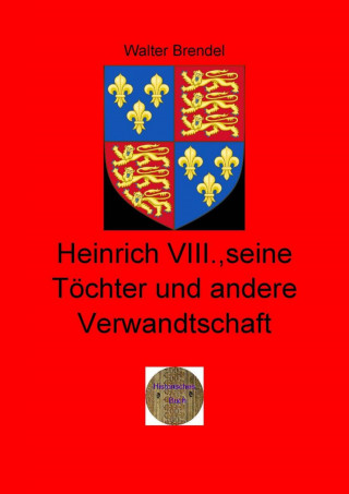 Walter Brendel: Heinrich VIII., seine Töchter und andere Verwandtschaft
