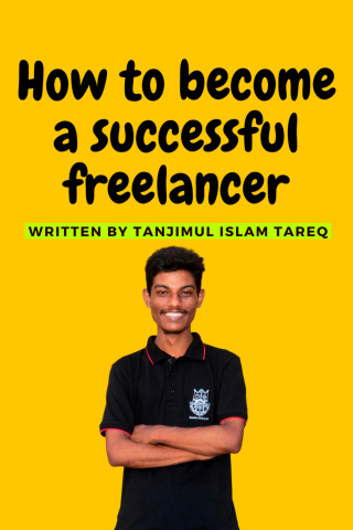 Tanjimul Islam Tareq: How to become a successful freelancer