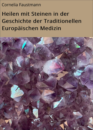 Cornelia Faustmann: Heilen mit Steinen in der Geschichte der Traditionellen Europäischen Medizin