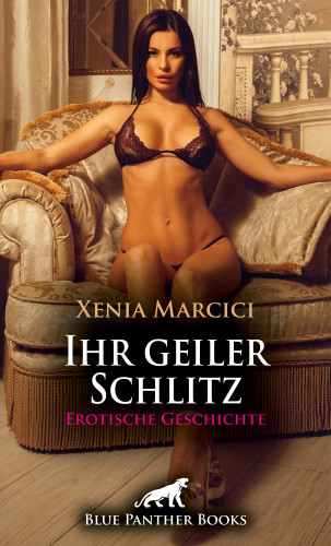 Xenia Marcici: Ihr geiler Schlitz | Erotische Geschichte