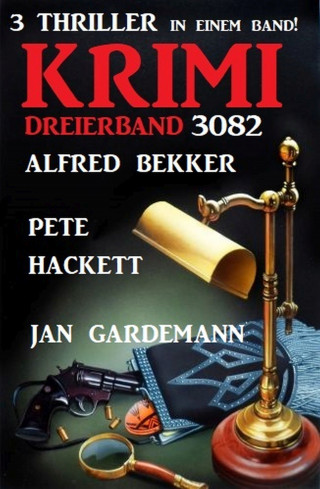 Alfred Bekker, Jan Gardeman, Pete Hackett: Krimi Dreierband 3082 - 3 Thriller in einem Band