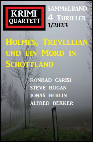 Alfred Bekker, Konrad Carisi, Steve Hogan, Jonas Herlin: Holmes, Trevellian und ein Mord in Schottland: Krimi Quartett 4 Thriller 1/2023