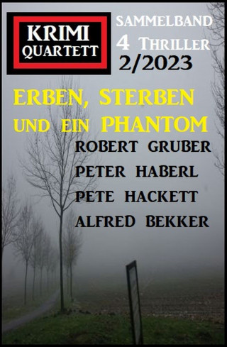 Alfred Bekker, Pete Hackett, Robert Gruber, Peter Haberl: Erben, sterben und ein Phantom: Krimi Quartett 4 Thriller 2/2023